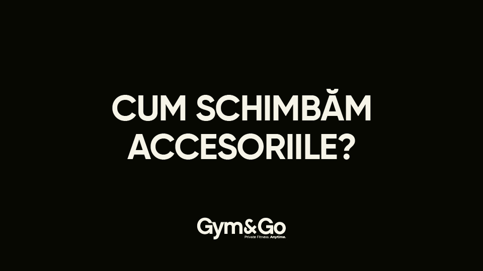 CUM SCHIMBĂM ACCESORIILE?